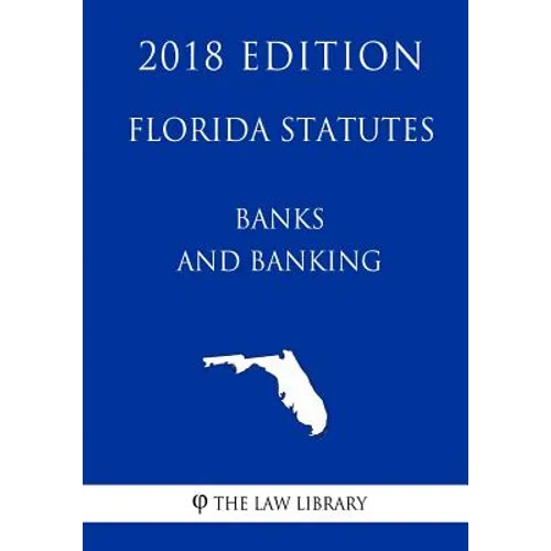 Florida Statutes - Banks and Banking (2018 Edition)