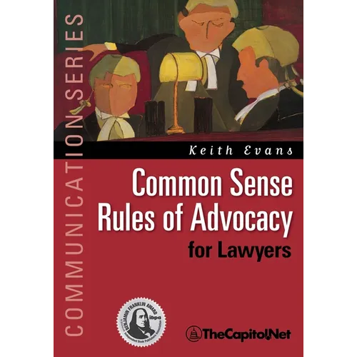 Common Sense Rules of Advocacy for Lawyers: A Practical Guide for Anyone Who Wants to Be a Better Advocate