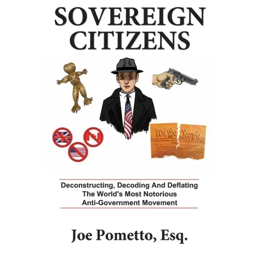 Sovereign Citizens: Deconstructing, Decoding and Deflating the World's Most Notorious Anti-Government Movement