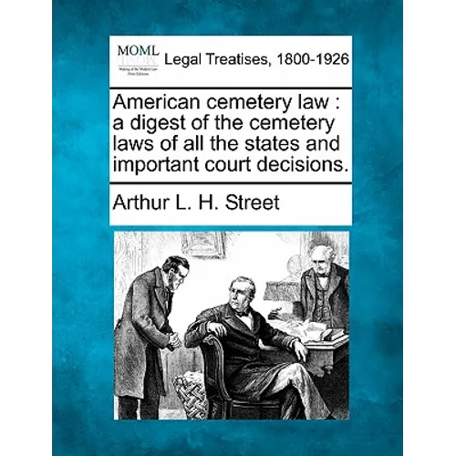 American cemetery law: a digest of the cemetery laws of all the states and important court decisions.