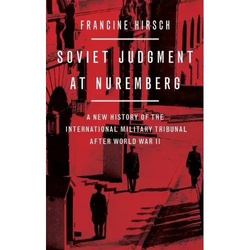 Soviet Judgment at Nuremberg: A New History of the International Military Tribunal After World War II