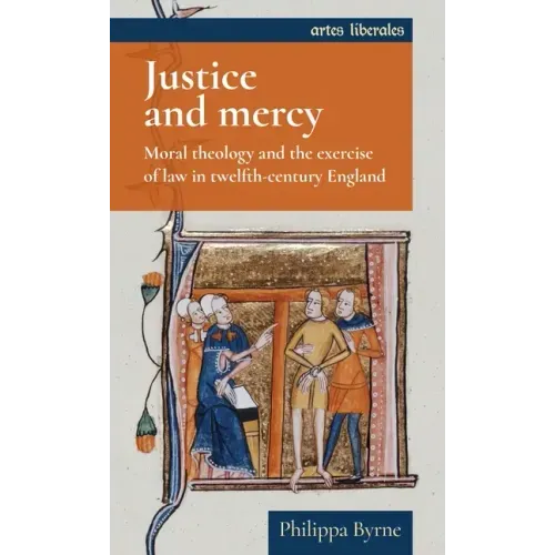Justice and Mercy: Moral Theology and the Exercise of Law in Twelfth-Century England