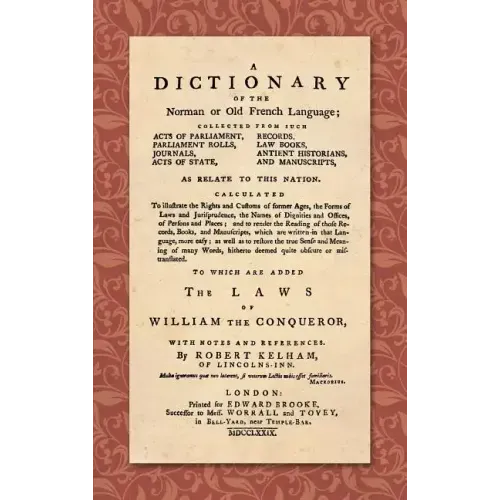 A Dictionary of the Norman or Old French Language (1779): ... Calculated To Illustrate the Rights and Customs of Former Ages, the Forms of Laws and Ju