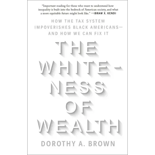 The Whiteness of Wealth: How the Tax System Impoverishes Black Americans--And How We Can Fix It