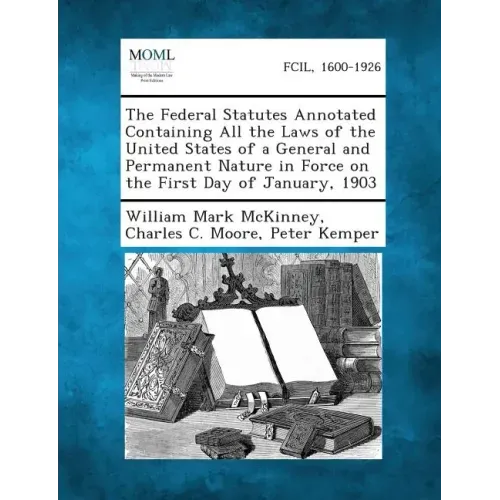 The Federal Statutes Annotated Containing All the Laws of the United States of a General and Permanent Nature in Force on the First Day of January, 19