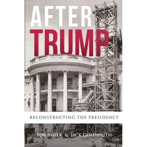 After Trump: Reconstructing the Presidency