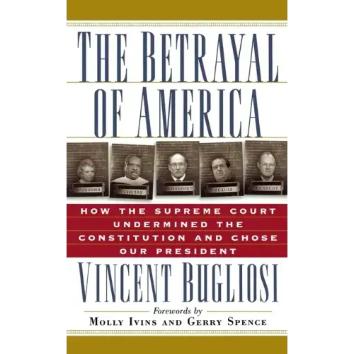 The Betrayal of America: How the Supreme Court Undermined the Constitution and Chose Our President
