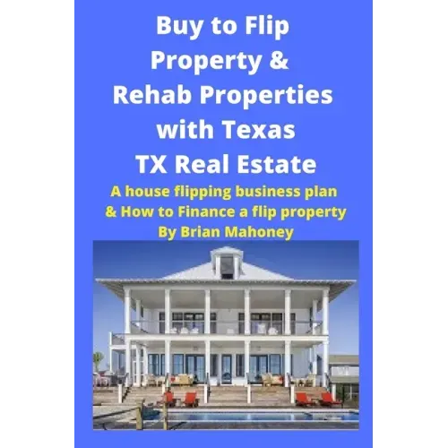 Buy to Flip Property & Rehab Properties with Texas TX Real Estate: A house flipping business plan & How to Finance a flip property