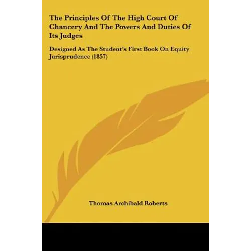 The Principles Of The High Court Of Chancery And The Powers And Duties Of Its Judges: Designed As The Student's First Book On Equity Jurisprudence (18