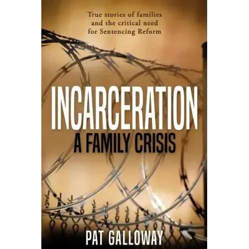 Incarceration: A Family Crisis: True stories of families and the critical need for Sentencing Reform