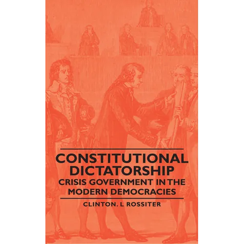 Constitutional Dictatorship - Crisis Government in the Modern Democracies