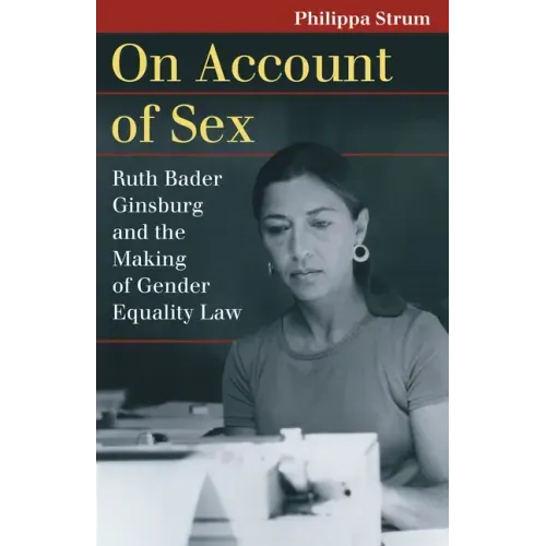 On Account of Sex: Ruth Bader Ginsburg and the Making of Gender Equality Law