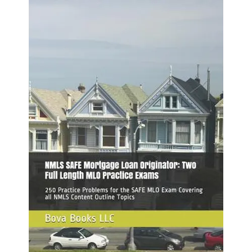 NMLS SAFE Mortgage Loan Originator: Two Full Length MLO Practice Exams: 250 Practice Problems for the SAFE MLO Exam Covering all NMLS Content Outline