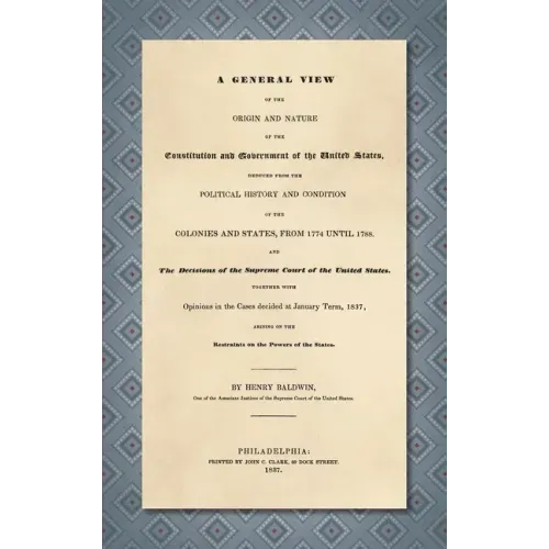 A General View of the Origin and Nature of the Constitution and Government of the United States [1837]