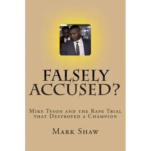Falsely Accused?: Mike Tyson and the Rape Trial that Destroyed a Champion