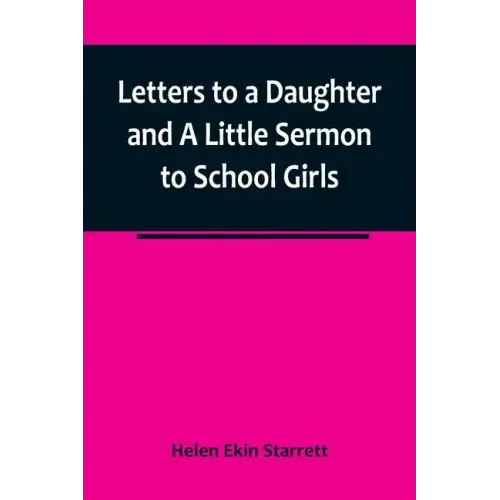 Letters to a Daughter and A Little Sermon to School Girls