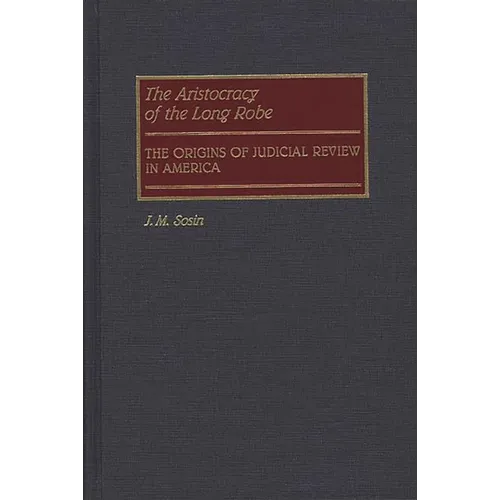 The Aristocracy of the Long Robe: The Origins of Judicial Review in America