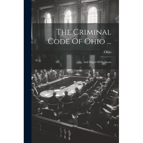The Criminal Code Of Ohio ...: And Digest Of Decisions