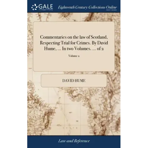 Commentaries on the law of Scotland, Respecting Trial for Crimes. By David Hume, ... In two Volumes. ... of 2; Volume 2
