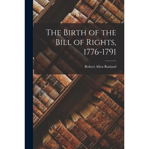 The Birth of the Bill of Rights, 1776-1791
