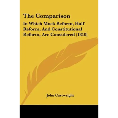 The Comparison: In Which Mock Reform, Half Reform, And Constitutional Reform, Are Considered (1810)