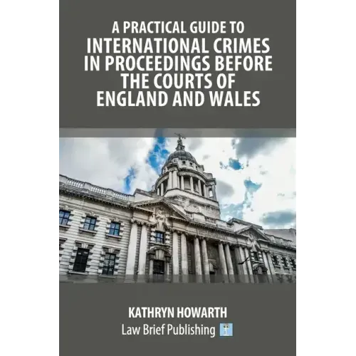 A Practical Guide to International Crimes in Proceedings Before the Courts of England and Wales