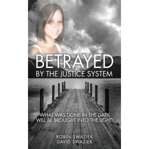 Betrayed by the Justice System: What Was Done in the Dark Will Be Brought Into the Light