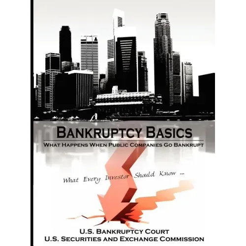Bankruptcy Basics: What Happens When Public Companies Go Bankrupt - What Every Investor Should Know...