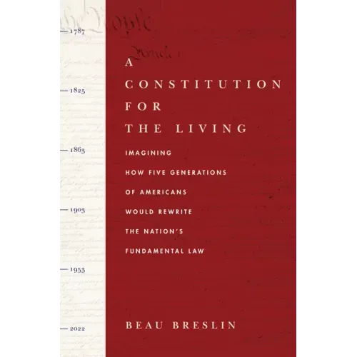 A Constitution for the Living: Imagining How Five Generations of Americans Would Rewrite the Nation's Fundamental Law