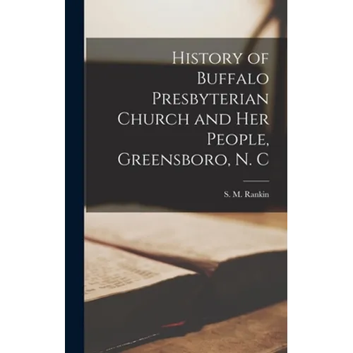 History of Buffalo Presbyterian Church and Her People, Greensboro, N. C