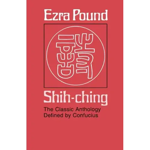 Shih-Ching: The Classic Anthology Defined by Confucius