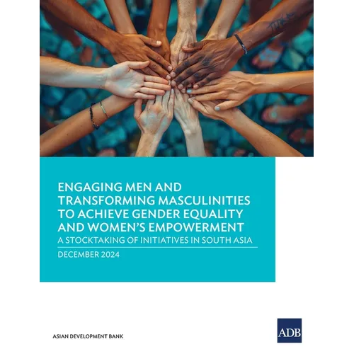 Engaging Men and Transforming Masculinities to Achieve Gender Equality and Women's Empowerment: A Stocktaking of Initiatives in South Asia
