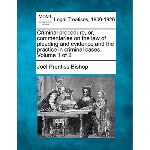 Criminal procedure, or, commentaries on the law of pleading and evidence and the practice in criminal cases. Volume 1 of 2