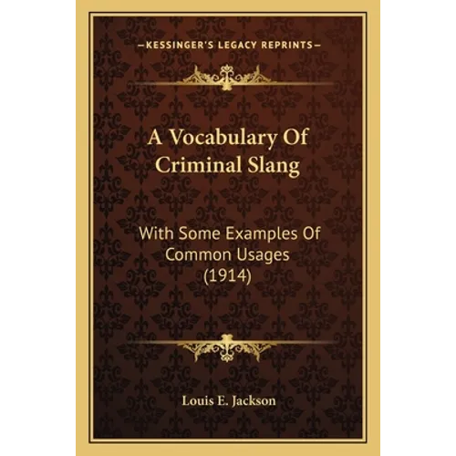 A Vocabulary Of Criminal Slang: With Some Examples Of Common Usages (1914)