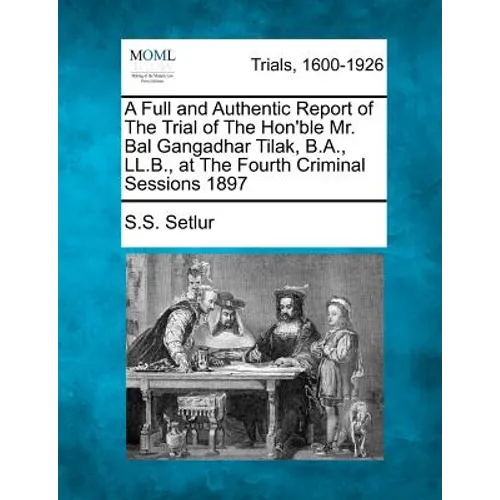A Full and Authentic Report of The Trial of The Hon'ble Mr. Bal Gangadhar Tilak, B.A., LL.B., at The Fourth Criminal Sessions 1897