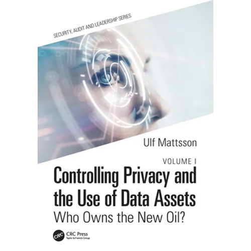 Controlling Privacy and the Use of Data Assets - Volume 1: Who Owns the New Oil?
