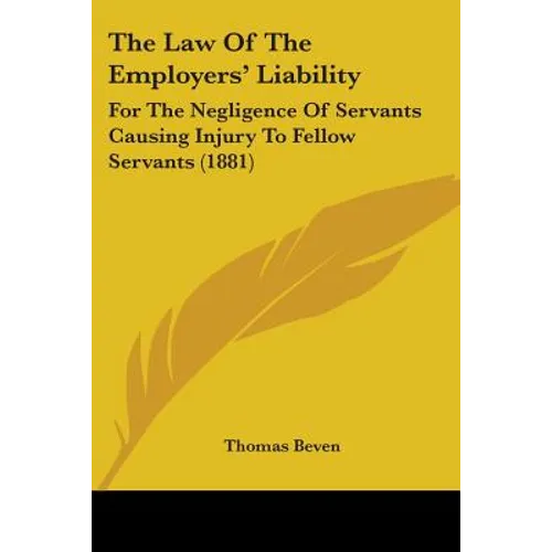 The Law Of The Employers' Liability: For The Negligence Of Servants Causing Injury To Fellow Servants (1881) - Paperback