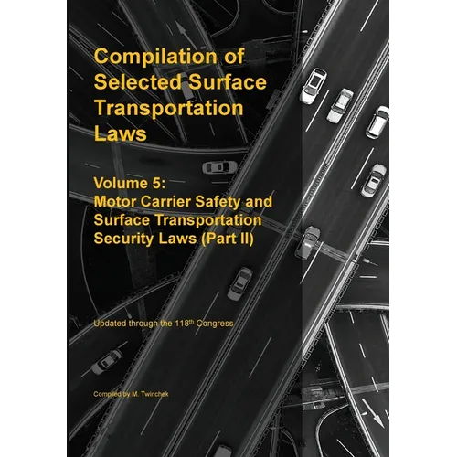 Compilation of Selected Surface Transportation Laws Vol 5: Motor Carrier Safety and Surface Transportation Security Laws (Part II)