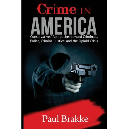 Crime in America: Conservatives' Approaches Toward Criminals, Police, Criminal Justice, and the Opioid Crisis