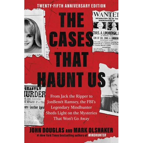 The Cases That Haunt Us: From Jack the Ripper to JonBenet Ramsey, the Fbi's Legendary Mindhunter Sheds Light on the Mysteries That Won't Go Away