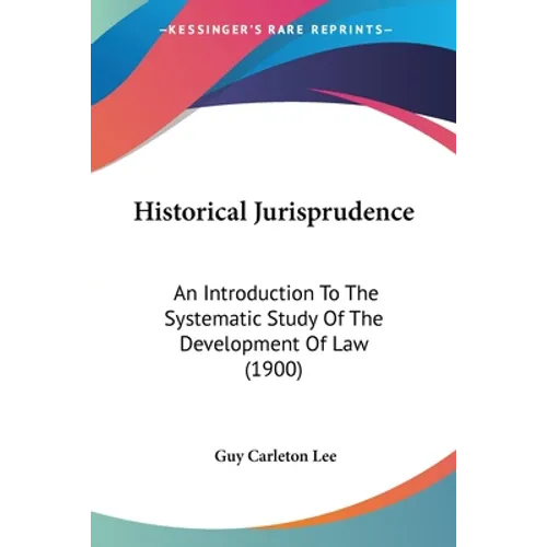 Historical Jurisprudence: An Introduction To The Systematic Study Of The Development Of Law (1900)