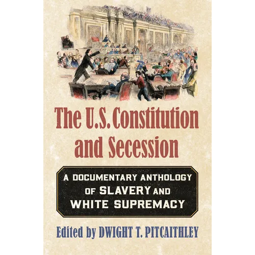 The U.S. Constitution and Secession: A Documentary Anthology of Slavery and White Supremacy