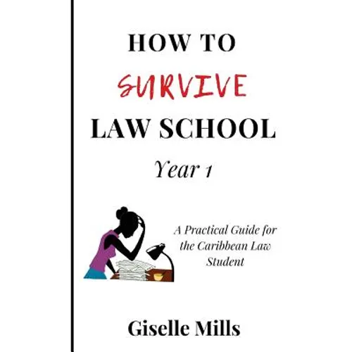 How to Survive Law School: Year 1: A Practical Guide for the Caribbean Law Student