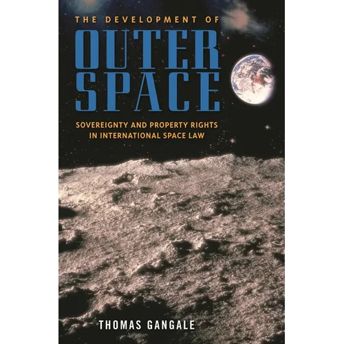 The Development of Outer Space: Sovereignty and Property Rights in International Space Law