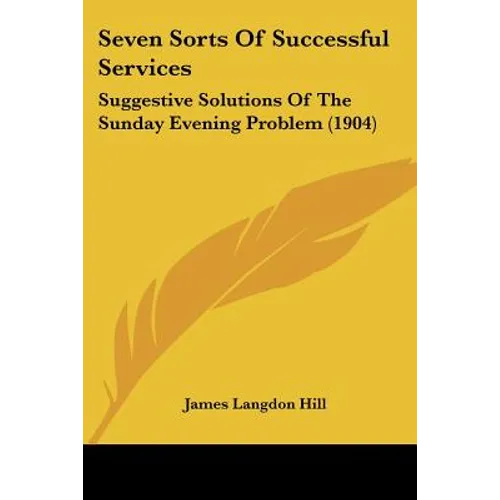 Seven Sorts Of Successful Services: Suggestive Solutions Of The Sunday Evening Problem (1904)