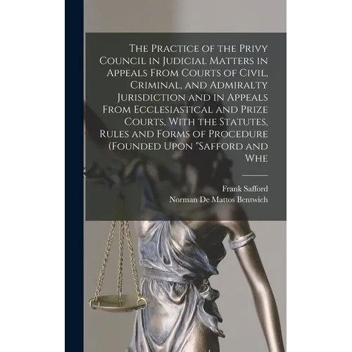 The Practice of the Privy Council in Judicial Matters in Appeals From Courts of Civil, Criminal, and Admiralty Jurisdiction and in Appeals From Eccles