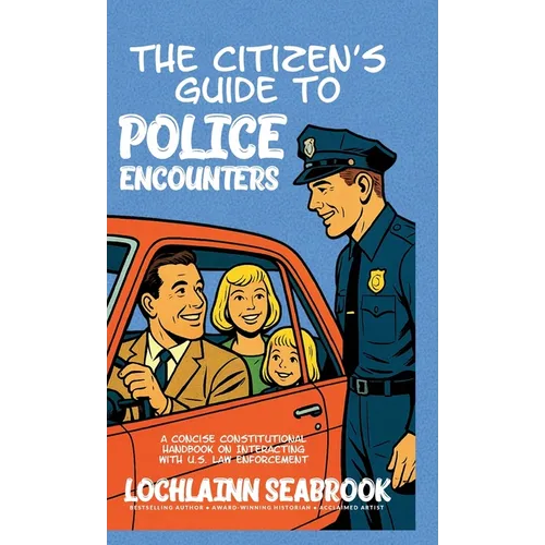 The Citizen's Guide to Police Encounters: A Concise Constitutional Handbook on Interacting with U.S. Law Enforcement