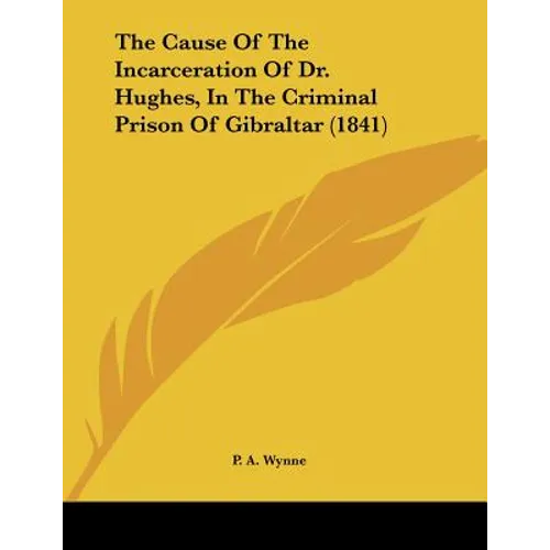 The Cause Of The Incarceration Of Dr. Hughes, In The Criminal Prison Of Gibraltar (1841)