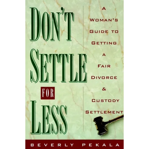 Don't Settle for Less: A Woman's Guide to Getting a Fair Divorce & Custody Settlement