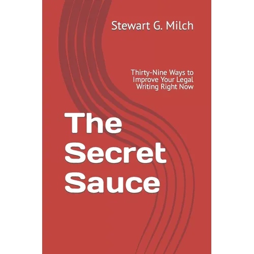 The Secret Sauce: Thirty-Nine Ways to Improve Your Legal Writing Right Now